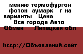 меняю термофургон фотон  аумарк 13г на варианты › Цена ­ 400 000 - Все города Авто » Обмен   . Липецкая обл.